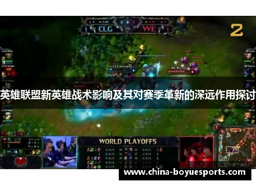 英雄联盟新英雄战术影响及其对赛季革新的深远作用探讨 英雄联盟新英雄战术影响及其对赛季革新的深远作用探讨