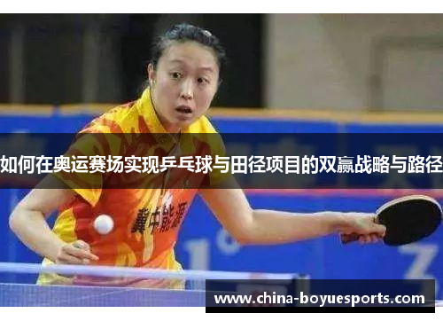 如何在奥运赛场实现乒乓球与田径项目的双赢战略与路径 如何在奥运赛场实现乒乓球与田径项目的双赢战略与路径
