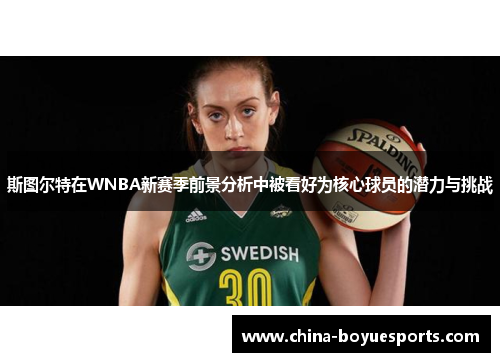 斯图尔特在WNBA新赛季前景分析中被看好为核心球员的潜力与挑战