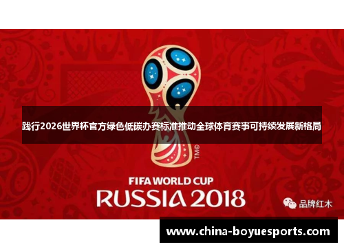 践行2026世界杯官方绿色低碳办赛标准推动全球体育赛事可持续发展新格局